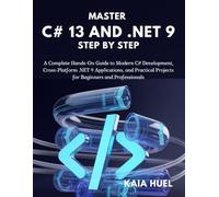 MASTER C# 13 AND .NET 9 STEP BY STEP: A Complete Hands-On Guide to Modern C# Development, Cross-Platform .NET 9 Applications, and Practical Projects for Beginners and Professionals