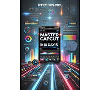 Master CapCut in 10 Days: The Ultimate Beginner’s Guide to Video Editing (Digital Skill Development - The Future of Innovation)