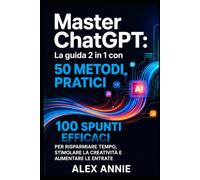 Master ChatGPT: La guida 2 in 1 con 50 metodi pratici e 100 spunti efficaci per risparmiare tempo, stimolare la creatività e aumentare le entrate