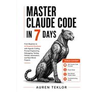 MASTER CLAUDE CODE IN 7 DAYS: From Beginner to AI-Powered Developer with Agentic Coding, Prompt Engineering, Debugging, Testing, GitHub, Automation, ... Projects (The Claude AI Builder Series)