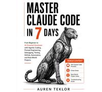 MASTER CLAUDE CODE IN 7 DAYS: From Beginner to AI-Powered Developer with Agentic Coding, Prompt Engineering, Debugging, Testing, GitHub, Automation, ... Projects (The Claude AI Builder Series)