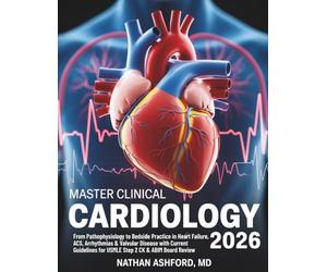 MASTER CLINICAL CARDIOLOGY 2026: From Pathophysiology to Bedside Practice in Heart Failure, ACS, Arrhythmias & Valvular Disease with Current ... Board Review (Clinical Mastery Series 2026)