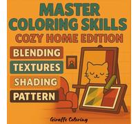 Master Coloring Skills: Cozy Home Edition A Step-by-Step Coloring Practice Book to Master Light Effects, Textures, Patterns, and Blending Techniques (Master Coloring Skills: Coloring Practice Books)