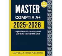 Master CompTIA A+ 2025 - 2026: Targeted Practice Tests for Core 1 (220-1101) & Core 2 (220-1102)