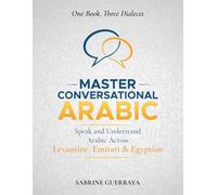 Master Conversational Arabic: One Book. Three Dialects. Speak and Understand Arabic Across Levantine, Emirati & Egyptian