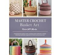 Master Crochet Basket Art: Comprehensive pattern book revealing expert methods to design charming handmade organizers for home and personal use