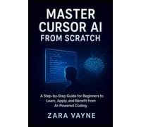 Master Cursor AI from Scratch: A Step-by-Step Guide for Beginners to Learn and Apply AI-Powered Coding