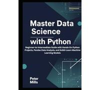 Master Data Science with Python: Beginner-to-Intermediate Guide with Hands-On Python Projects, Pandas Data Analysis, and Scikit-Learn Machine Learning Models