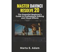Master DaVinci Resolve 20: The Essential Beginner’s Guide to Professional Editing and Visual Effects