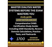 MASTER DIALYSIS WATER SYSTEMS BEFORE THE EXAM MASTERS YOU: Comprehensive CHWS Certification Study Guide: Including AAMI Standards, Reverse Osmosis Calculations, Practice Tests, and Flashcards