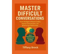 MASTER DIFFICULT CONVERSATIONS: Proven Strategies to Resolve Conflict, Improve Communication and Build stronger Relationships