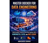 Master Docker for Data Engineering: Build Scalable, Production-Ready Data Pipelines with Kubernetes, CI/CD, and AWS Cloud (Data Engineering Domain For professional)
