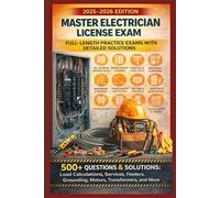 Master Electrician License Exam - Full-Length Practice Exams with Detailed Solutions: 500+ Questions & Solutions: Load Calculations, Services, Feeders, Grounding, Motors, Transformers, and More