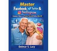 Master Facebook, Twitter & Instagram: to Connect, Share, and Protect Yourself Online After 60