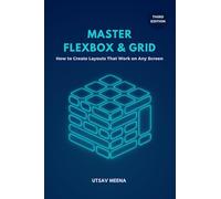 Master Flexbox & Grid (Third Edition): How to create layouts that work on every screen