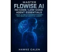 Master Flowise AI No-Code/Low-Code Agent Essentials: Visual AI for Autonomous Systems - RAG, Reactive Agents & LLMOps