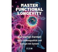 MASTER FUNCTIONAL LONGEVITY: Die Starter-Formel: mehr Lebensqualität und Energie mit System