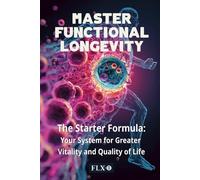 MASTER FUNCTIONAL LONGEVITY: The Starter Formula: Your System for Greater Vitality and Quality of Life