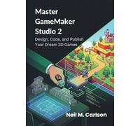 Master GameMaker Studio 2: Design, Code, and Publish Your Dream 2D Games
