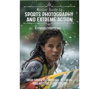 Master Guide to Sports Photography and Extreme Action: High-Speed Techniques, AI Focus, and Motion Storytelling