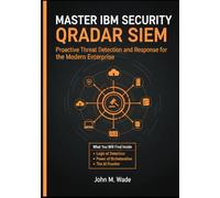Master IBM Security QRadar SIEM: Proactive Threat Detection and Response for the Modern Enterprise (IBM Enterprise Nexus: AI-Driven Security & Hybrid Infrastructure)