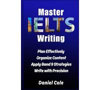 Master IELTS Writing: Plan Effectively, Organize Content, Apply Band 9 Strategies, Write with Precision