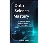 Master in Data Sciencery: Ein praktischer Leitfaden zu maschinellem Lernen, Deep Learning und NLP