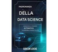 Master in Data Sciencery: Una guida pratica all'apprendimento automatico, all'apprendimento profondo e all'elaborazione del linguaggio naturale