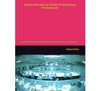 Master Interview for NVIDIA AI Networking Professionals: Include 280 Scenario based Interview Questions and Answers, with examples. (NVIDIA Certifications & Interview Question Answers)