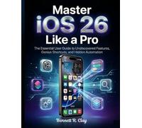 Master iOS 26 Like a Pro: The Essential User Guide to Undiscovered Features, Genius Shortcuts, and Hidden Automation