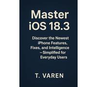 Master iOS Without the Tech Jargon: Discover the Newest iPhone Features, Fixes, and Intelligence - Simplified for Everyday Users (Tech gadgets)