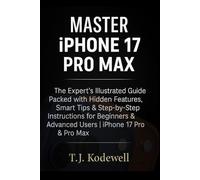 Master IPHONE 17 PRO MAX: The Expert’s Illustrated Guide Packed with Hidden Features, Smart Tips & Step-by-Step Instructions for Beginners & Advanced Users | iPhone 17 Pro & Pro max
