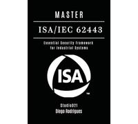 MASTER ISA/IEC 62443: Essential Security Framework for Industrial Systems: 7 (KALI LINUX & Frameworks USA)