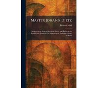 Master Johann Dietz: Surgeon in the Army of the Great Elector and Barber to the Royal Court: From the Old Manuscript in the Royal Library of Berlin