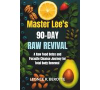Master Lee's 90 Day Raw Revival: A Raw Food, Detox and parasite Cleanse Journey for total body renewal (Master Lee's Whole-Body Revival Series)