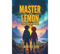 MASTER LEMON THE QUEST FOR ICELAND GAME GUIDE: Your Complete Companion to Conquering the Frozen Frontier
