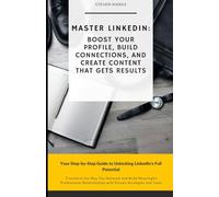 Master LinkedIn: Boost Your Profile, Build Connections, and Create Content That Gets Results