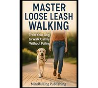 Master Loose Leash Walking: Train Your Dog to Walk Calmly Without Pulling