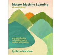 Master Machine Learning with scikit-learn: A Practical Guide to Building Better Models with Python