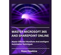 MASTER MICROSOFT 365 AND SHAREPOINT ONLINE: Master Efficient Workflow And Intelligent Automation Techniques