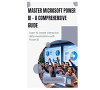 Master Microsoft Power BI - A Comprehensive Guide: Learn to create interactive data visualizations with Power BI.