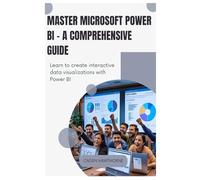 Master Microsoft Power BI - A Comprehensive Guide: Learn to create interactive data visualizations with Power BI.
