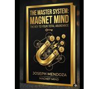 MASTER MIND MAGNET SYSTEM: THE KEY TO YOUR TOTAL ABUNDANCE