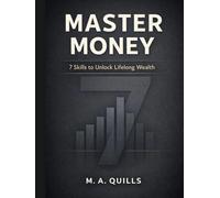 MASTER MONEY: 7 SKILLS TO UNLOCK LIFELONG WEALTH: A Practical User Guide for Building Financial Control, Confidence, and Freedom