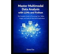 Master Multimodal Data Analysis with LLMs and Python: The Complete Guide to Processing Text, Tables, Images, and Audio for Real-World Applications ... Building AI-Powered Applications with Python)