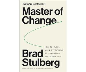 Master of Change: How to Excel When Everything Is Changing - Including You