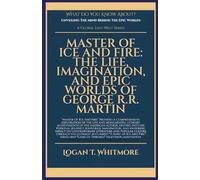 Master Of Ice And Fire: The Life, Imagination, And Epic Worlds Of George R.R. Martin (What Do You Know about)