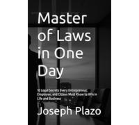 Master of Laws in One Day: 10 Legal Secrets Every Entrepreneur, Employee, and Citizen Must Know to Win in Life and Business
