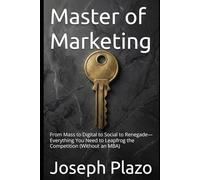 Master of Marketing: From Mass to Digital to Social to Renegade-Everything You Need to Leapfrog the Competition (Without an MBA)