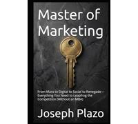 Master of Marketing: From Mass to Digital to Social to Renegade-Everything You Need to Leapfrog the Competition (Without an MBA)